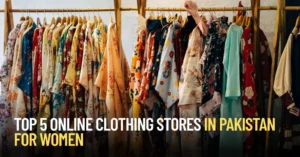 Top 5 Online Clothing Stores in Pakistan for Women